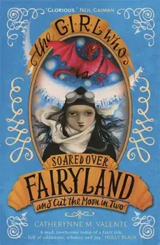 Girl Who Soared Over Fairyland and Cut the Moon in Two, Paperback/Catherynne M. Valente