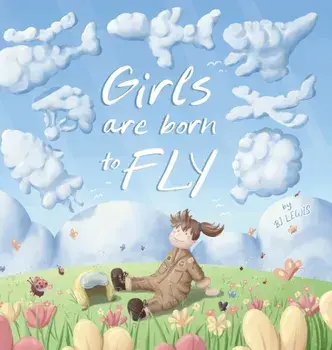 Girls are Born to Fly, Hardcover/Bj Lewis