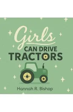 Girls Can Drive Tractors - Hannah R. Bishop