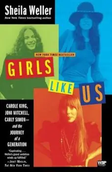 Girls Like Us: Carole King, Joni Mitchell, Carly Simon -- And the Journey of a Generation, Paperback/Sheila Weller