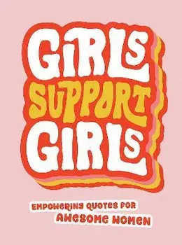 Girls Support Girls. Empowering Quotes for Awesome Women, Hardback/Summersdale Publishers