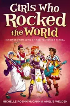 Girls Who Rocked the World: Heroines from Joan of Arc to Mother Teresa, Paperback/Michelle Roehm McCann