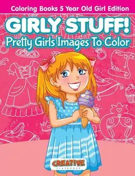 Girly Stuff! Pretty Girls Images to Color - Coloring Books 5 Year Old Girl Edition, Paperback/Creative Playbooks