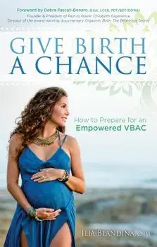 Give Birth a Chance: How to Prepare for an Empowered Vbac, Paperback/Ilia Blandina