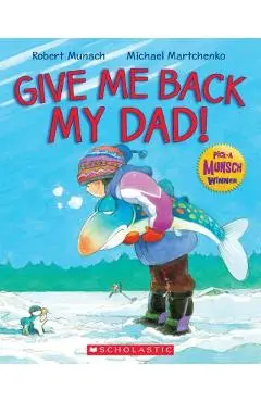 Give Me Back My Dad! - Michael Martchenko
