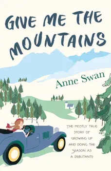 Give Me The Mountains. the mostly true story of growing up and doing the Season as a debutante, Paperback/Anne Swan