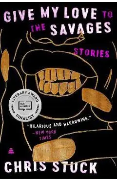 Give My Love to the Savages: Stories - Chris Stuck