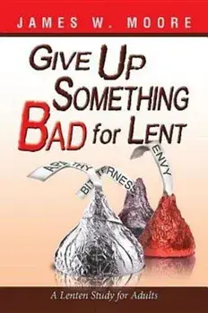 Give Up Something Bad for Lent: A Lenten Study for Adults, Paperback/James W. Moore