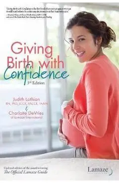 Giving Birth with Confidence (Official Lamaze Guide, 3rd Edition) - Judith Lothian