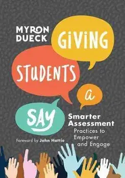 Giving Students a Say: Smarter Assessment Practices to Empower and Engage, Paperback/Myron Dueck