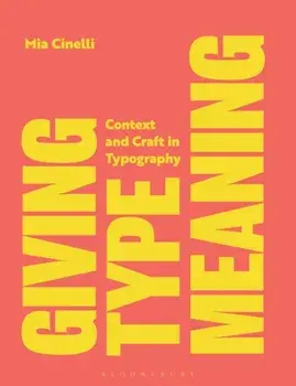 Giving Type Meaning. Context and Craft in Typography, Paperback/Mia Cinelli