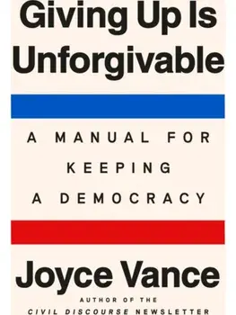 Giving Up Is Unforgivable. A Manual for Keeping a Democracy, Hardback/Joyce Vance