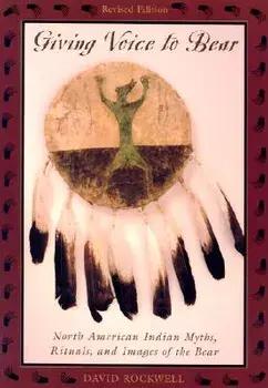 Giving Voice to Bear: North American Indian Myths, Rituals, and Images of the Bear, Paperback/David Rockwell
