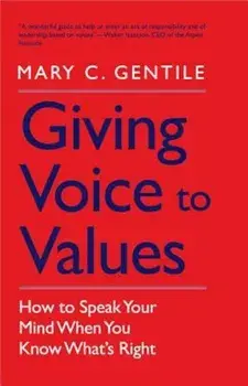 Giving Voice to Values: How to Speak Your Mind When You Know What's Right, Paperback/Mary C. Gentile