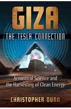 Giza: The Tesla Connection: Acoustical Science and the Harvesting of Clean Energy - Christopher Dunn