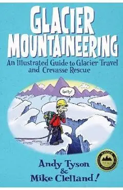 Glacier Mountaineering: An Illustrated Guide to Glacier Travel and Crevasse Rescue - Mike Clelland