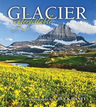 Glacier Unforgettable, Hardcover/Chuck Haney