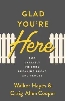 Glad You're Here: Two Unlikely Friends Breaking Bread and Fences, Paperback/Walker Hayes