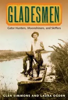 Gladesmen: Gator Hunters, Moonshiners, and Skiffers, Paperback/Glen Simmons