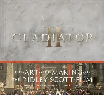 Gladiator II: The Art and Making of the Ridley Scott Film, Hardback/John Walsh