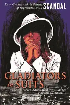 Gladiators in Suits: Race, Gender, and the Politics of Representation in Scandal, Paperback/Simone Adams