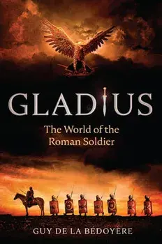 Gladius: The World of the Roman Soldier, Paperback/Guy De La Bédoyère