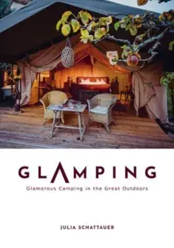 Glamping: Glamorous Camping in the Great Outdoors, Hardback/Julia Schattauer