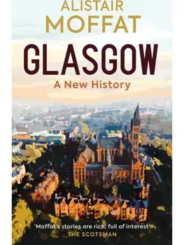 Glasgow: A New History, Hardback/Alistair Moffat