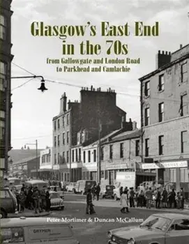 Glasgow's East End in the 70s. From Gallowgate and London Road to Parkhead and Camlachie, Paperback/Duncan McCallum