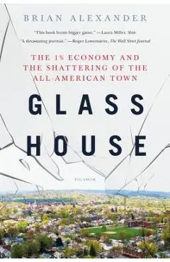 Glass House: The 1% Economy and the Shattering of the All-American Town - Brian Alexander