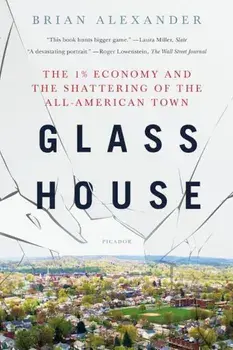 Glass House: The 1 procente Economy and the Shattering of the All-American Town, Paperback/Brian Alexander