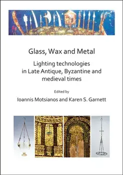 Glass, Wax and Metal: Lighting Technologies in Late Antique, Byzantine and Medieval Times, Paperback/***