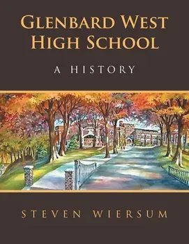 Glenbard West High School: A History, Paperback/Steven Wiersum