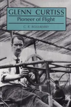 Glenn Curtiss, Pioneer of Flight, Paperback/C. R. Roseberry