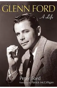 Glenn Ford: A Life - Peter Ford