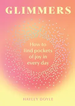 Glimmers. How to Find Pockets of Joy in Every Day, Hardback/Hayley Doyle