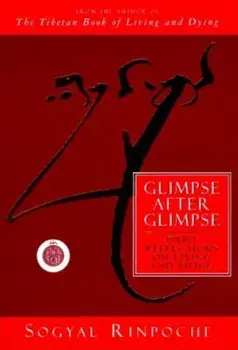 Glimpse After Glimpse: Daily Reflections on Living and Dying, Paperback/Sogyal Rinpoche