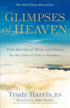 Glimpses of Heaven: True Stories of Hope and Peace at the End of Life's Journey, Paperback/Trudy Rn Harris