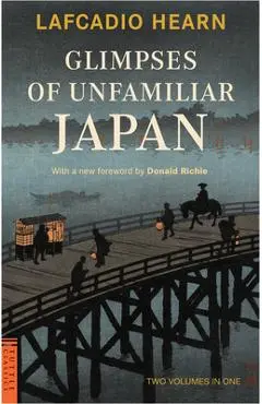 Glimpses of Unfamiliar Japan: Two Volumes in One - Lafcadio Hearn