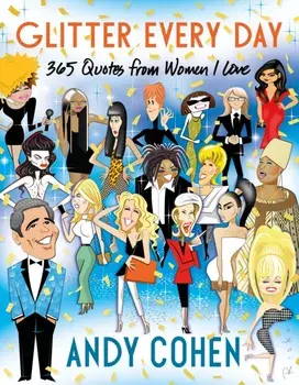 Glitter Every Day. 365 Quotes from Women I Love, Hardback/Andy Cohen