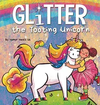 Glitter the Tooting Unicorn: A Magical Story About a Unicorn Who Toots, Hardcover/Humor Heals Us