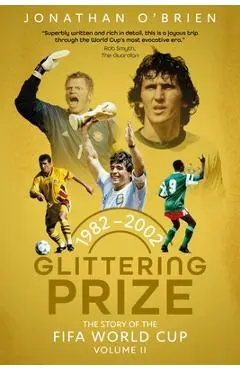 Glittering Prize: The Story of the Fifa World Cup Volume II, 1982-2002 Volume 2 - Jonathan O'brien