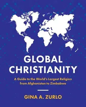 Global Christianity. A Guide to the World's Largest Religion from Afghanistan to Zimbabwe, Paperback/Gina Zurlo