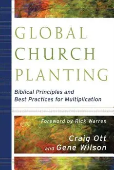 Global Church Planting: Biblical Principles and Best Practices for Multiplication, Paperback/Craig Ott