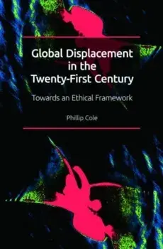 Global Displacement in the Twenty-First Century. Towards an Ethical Framework, Paperback/Phillip Cole