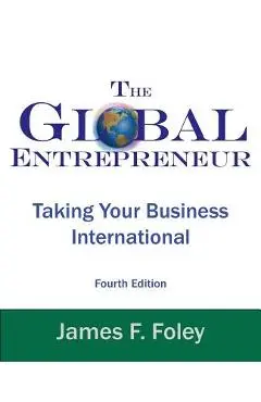 Global Entrepreneur: Taking Your Business International - James F. Foley