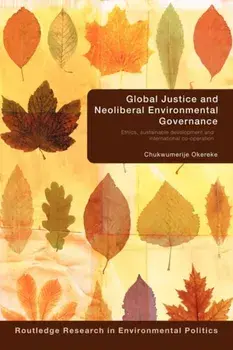 Global Justice and Neoliberal Environmental Governance. Ethics, Sustainable Development and International Co-Operation, Paperback/Chukwumerije Okereke
