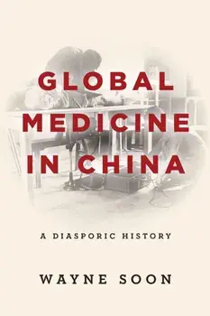Global Medicine in China. A Diasporic History, Paperback/Wayne Soon