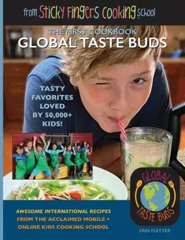 Global Taste Buds: from Sticky Fingers Cooking School, Paperback/Erin Fletter