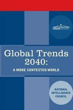 Global Trends 2040: A More Contested World, Paperback/National Intelligence Council